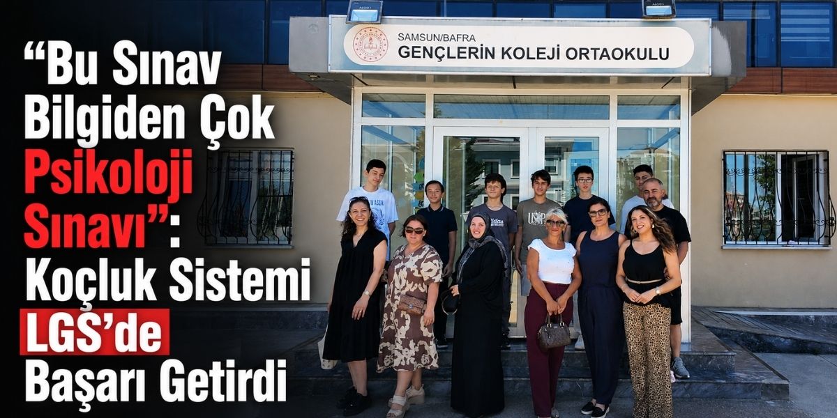 “Bu Sınav Bilgiden Çok Psikoloji Sınavı”: Koçluk Sistemi LGS’de Başarı Getirdi