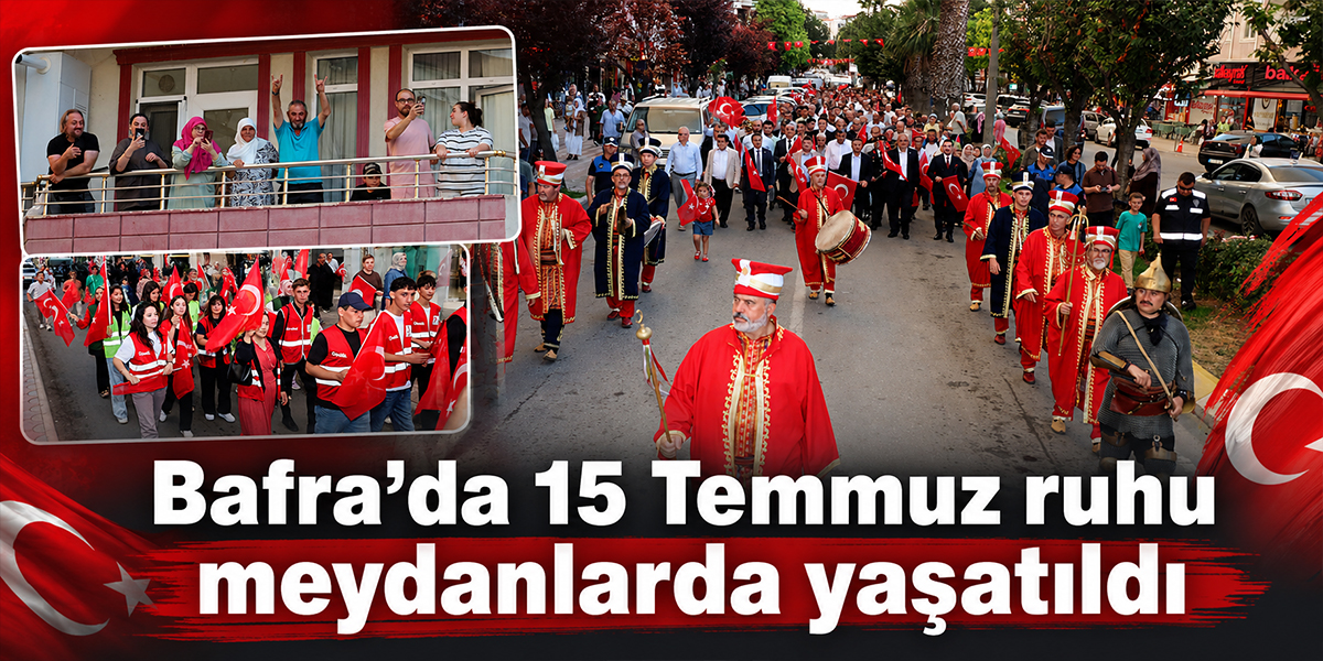 Bafra’da 15 Temmuz ruhu meydanlarda yaşatıldı