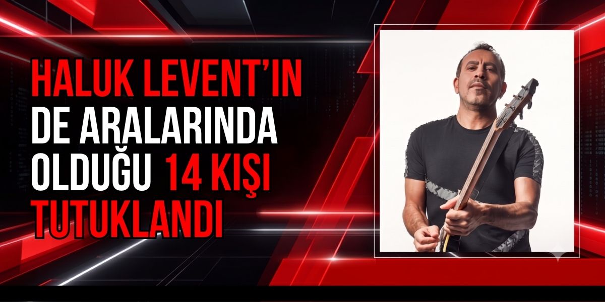 Haluk Levent’in de Aralarında Olduğu 14 Kişi Tutuklandı