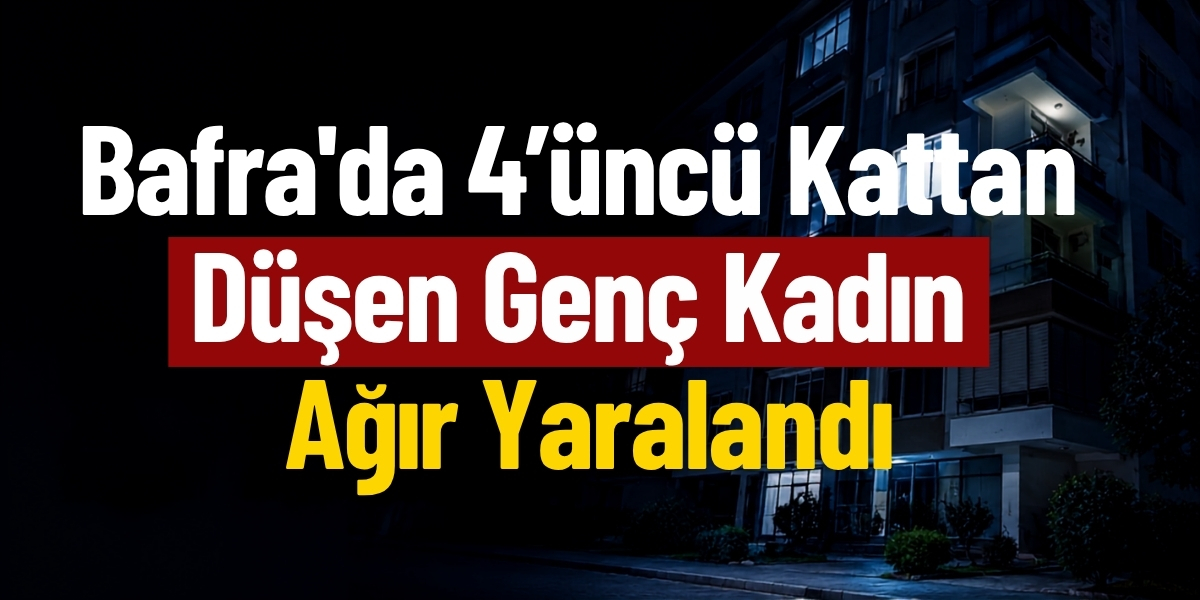 Bafra’da 4’üncü Kattan Düşen Genç Kadın Ağır Yaralandı