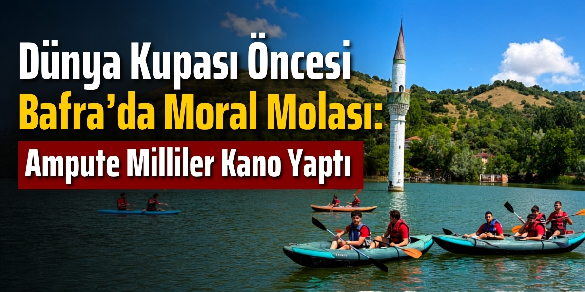 Dünya Kupası Öncesi Bafra’da Moral Molası: Ampute Milliler Kano Yaptı