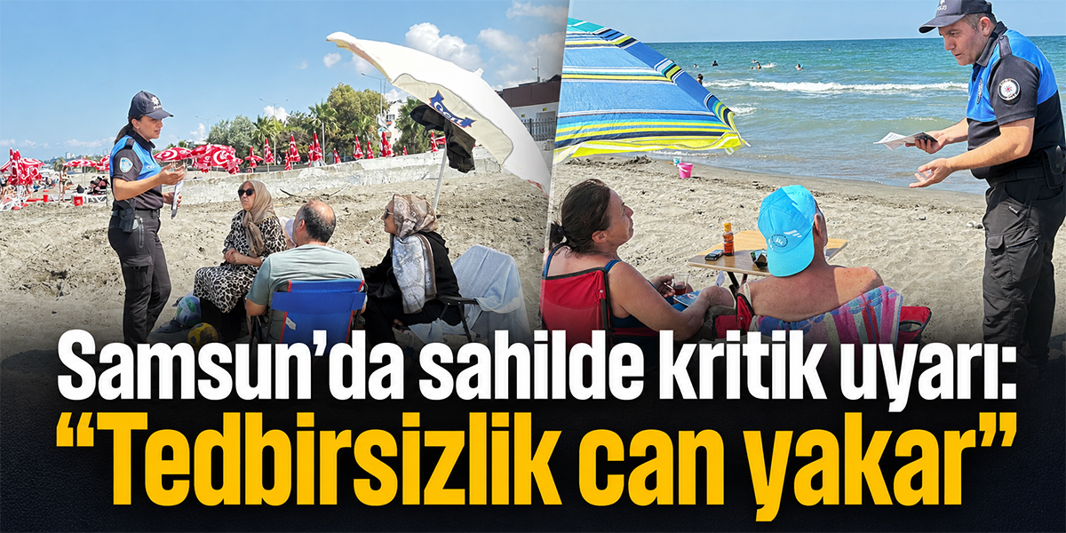 Samsun’da sahilde kritik uyarı: “Tedbirsizlik can yakar”