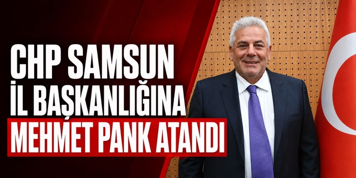 CHP Samsun İl Başkanlığına Mehmet Pank Atandı