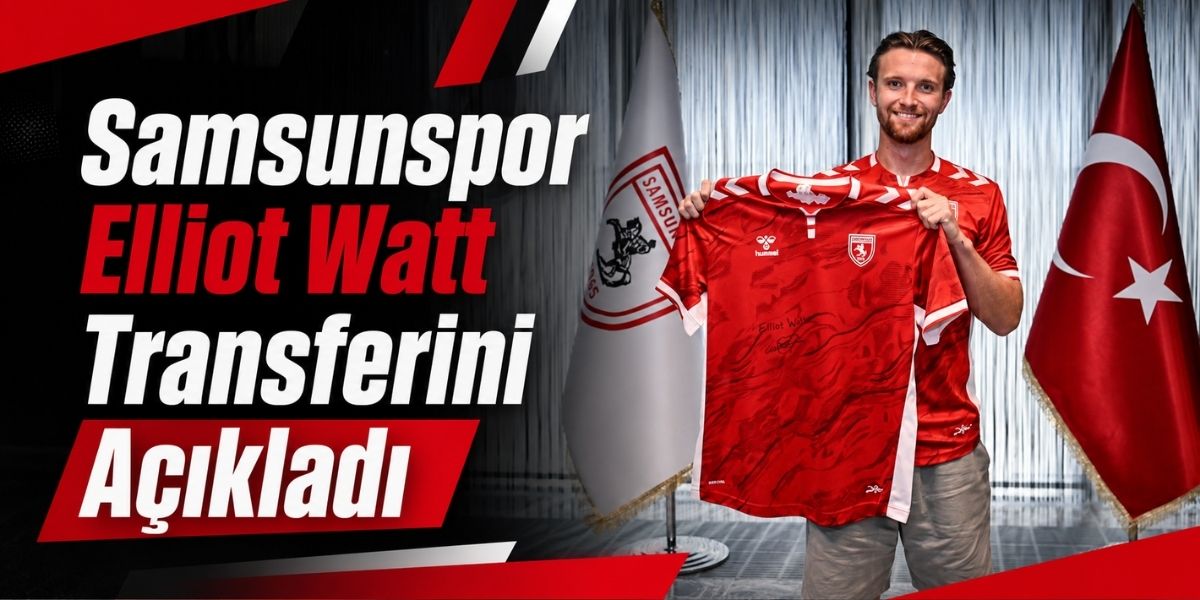 Samsunspor Elliot Watt Transferini Açıkladı