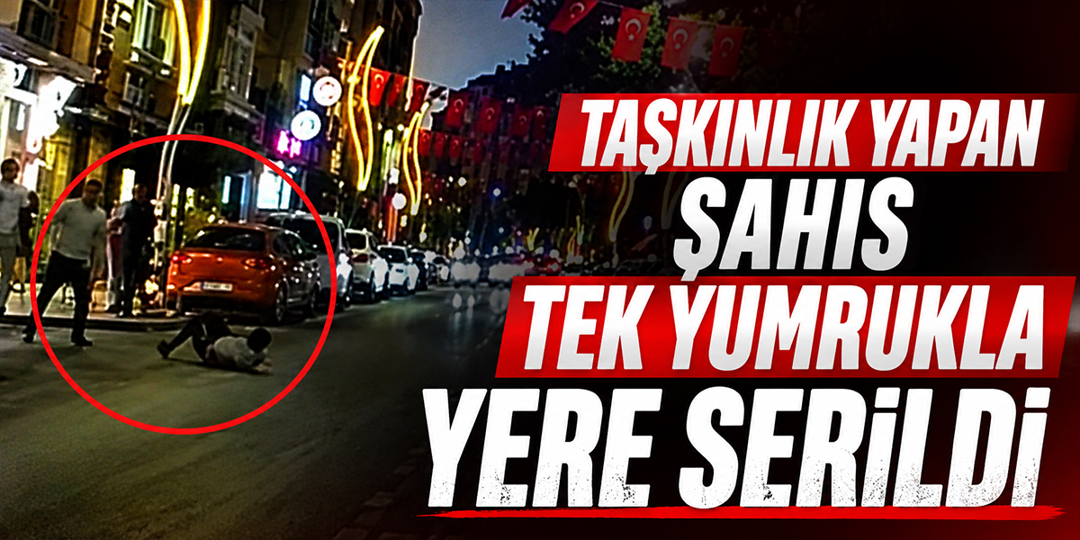 Taşkınlık yapan şahıs tek yumrukla yere serildi