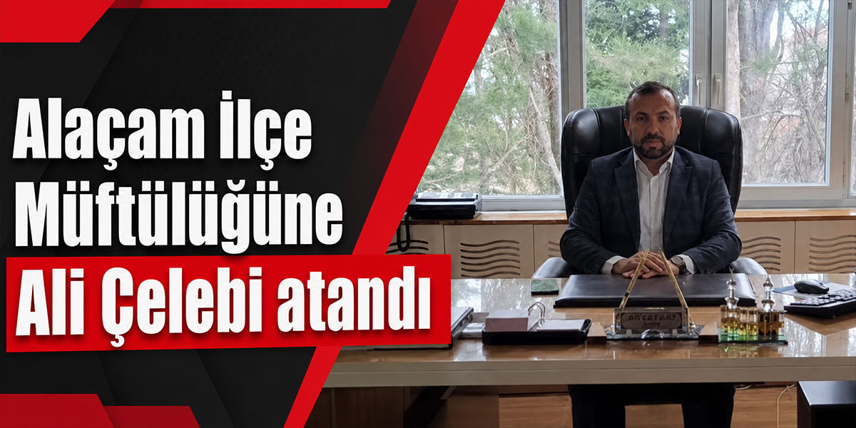 Alaçam İlçe Müftülüğüne Ali Çelebi atandı