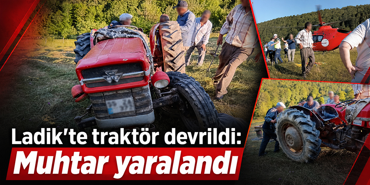 Ladik’te traktör devrildi: Muhtar yaralandı
