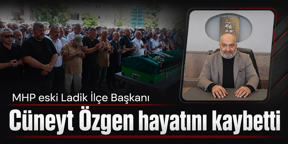 MHP eski Ladik İlçe Başkanı Cüneyt Özgen hayatını kaybetti