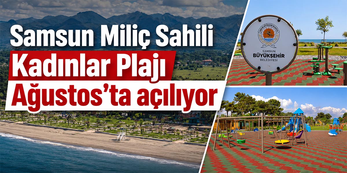 Samsun Miliç Sahili Kadınlar Plajı Ağustos’ta açılıyor