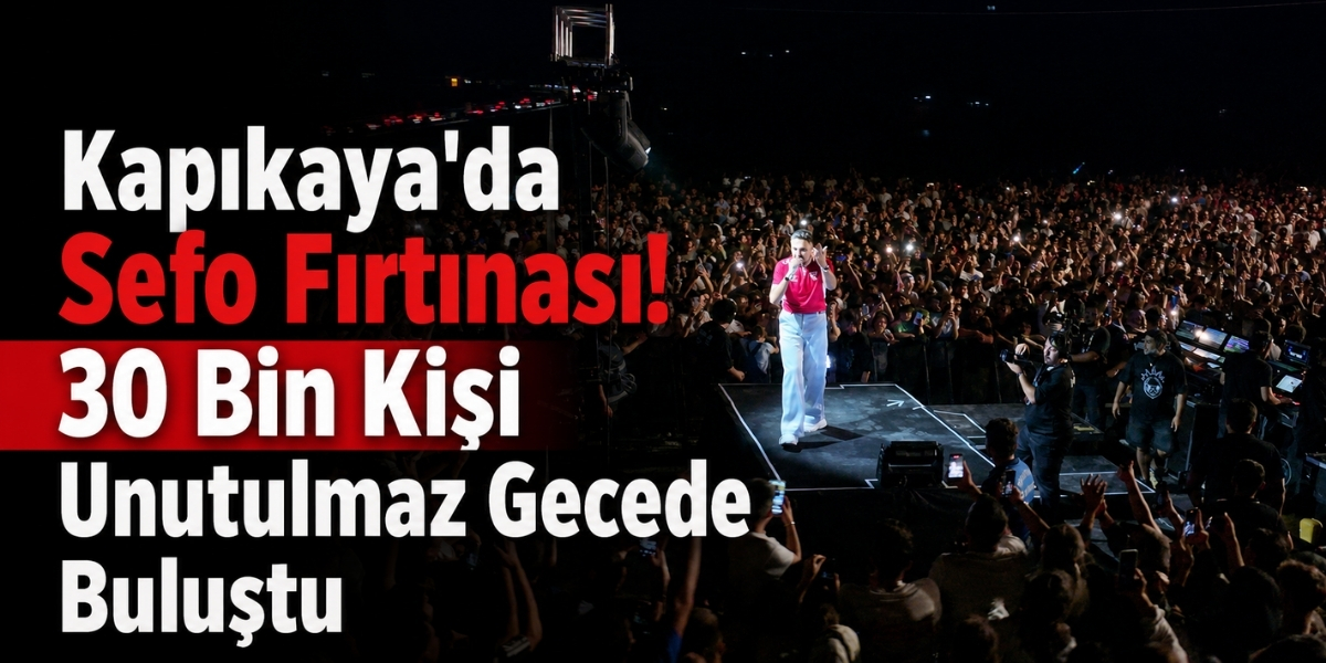 Kapıkaya'da Sefo Fırtınası! 30 Bin Kişi Unutulmaz Gecede Buluştu