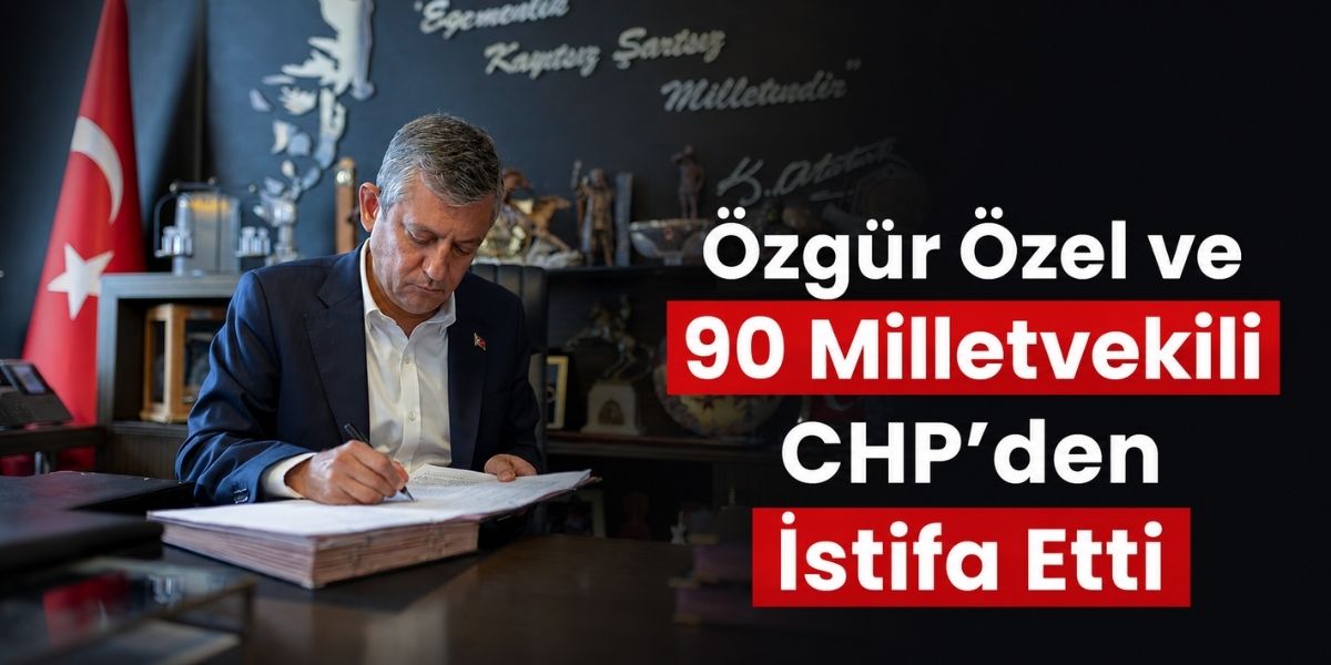 Özgür Özel ve 90 Milletvekili CHP’den İstifa Etti