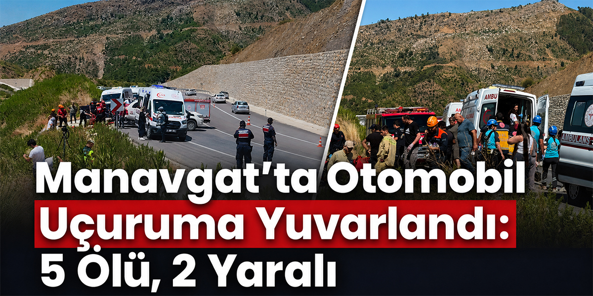 Manavgat’ta Otomobil Uçuruma Yuvarlandı: 5 Ölü, 2 Yaralı