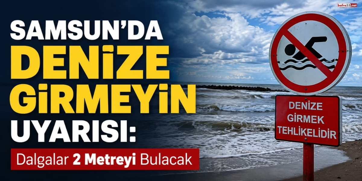 Samsun’da Denize Girmeyin Uyarısı: Dalgalar 2 Metreyi Bulacak