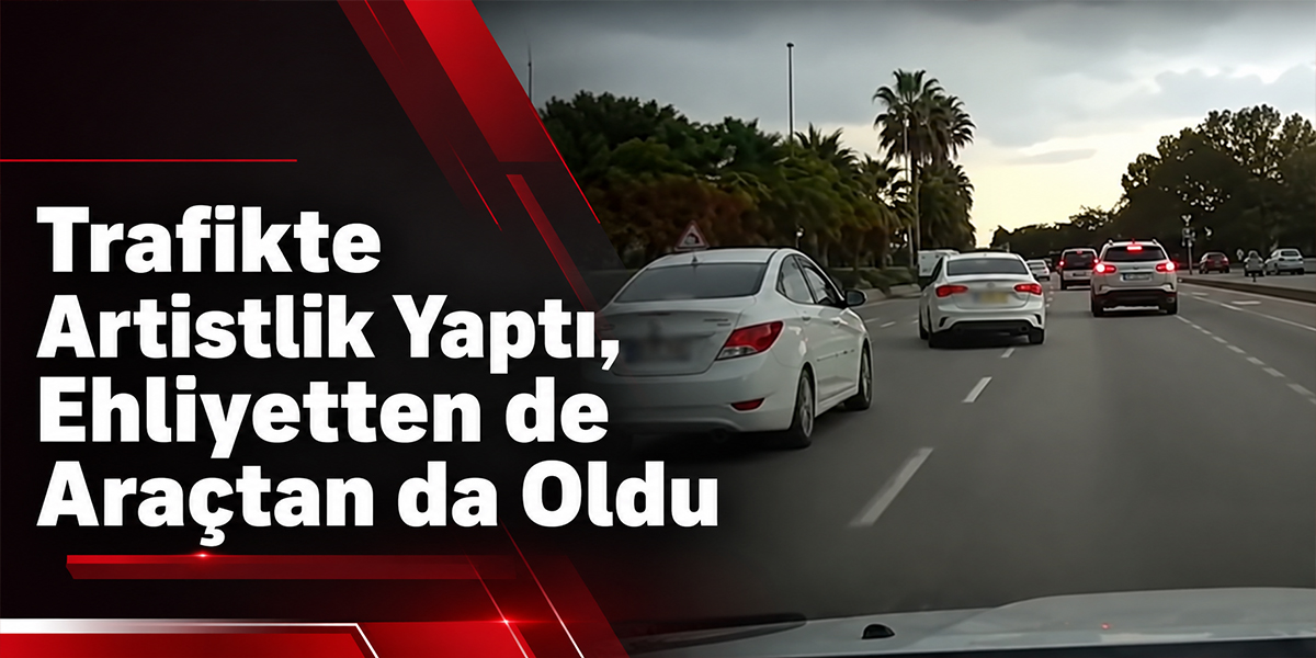 Trafikte Artistlik Yaptı, Ehliyetten de Araçtan da Oldu
