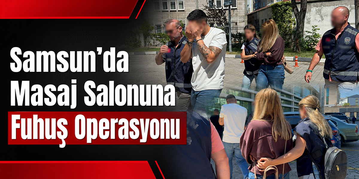Samsun’da Masaj Salonuna Fuhuş Operasyonu