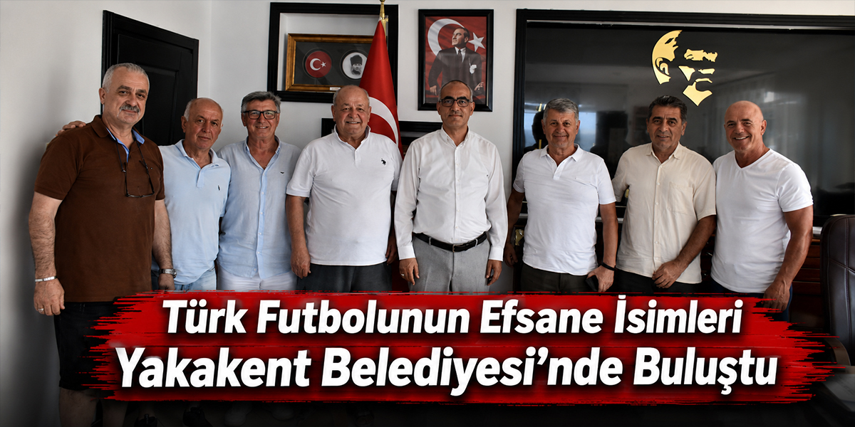 Türk Futbolunun Efsane İsimleri Yakakent Belediyesi’nde Buluştu