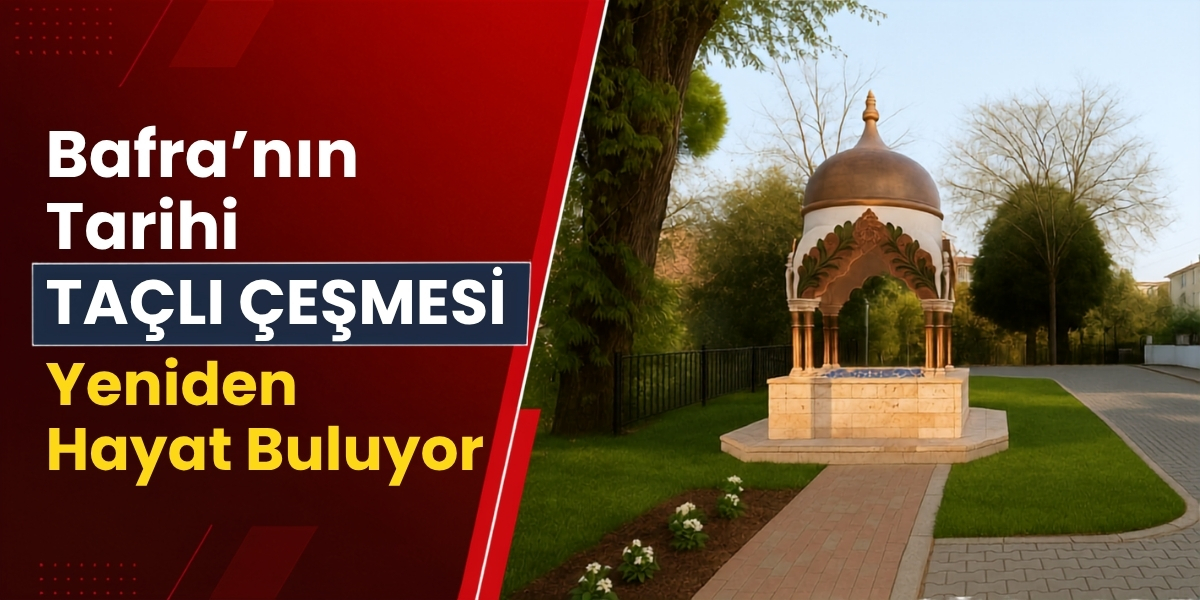 Bafra’nın Tarihi Taçlı Çeşmesi Yeniden Hayat Buluyor