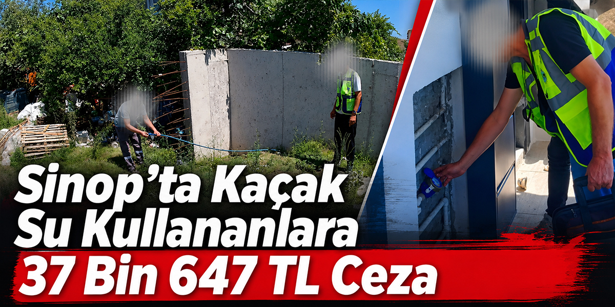 Sinop’ta Kaçak Su Kullananlara 37 Bin 647 TL Ceza