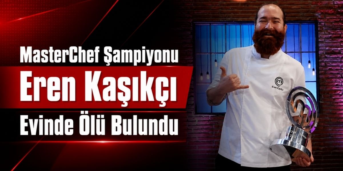 MasterChef Şampiyonu Eren Kaşıkçı Evinde Ölü Bulundu
