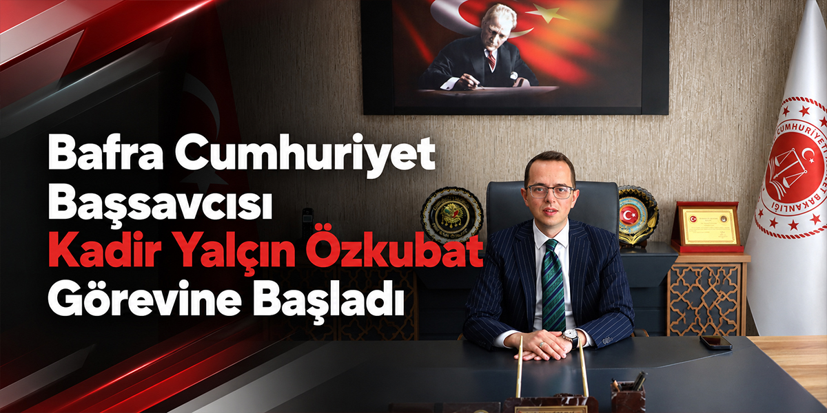 Bafra Cumhuriyet Başsavcısı Kadir Yalçın Özkubat Görevine Başladı