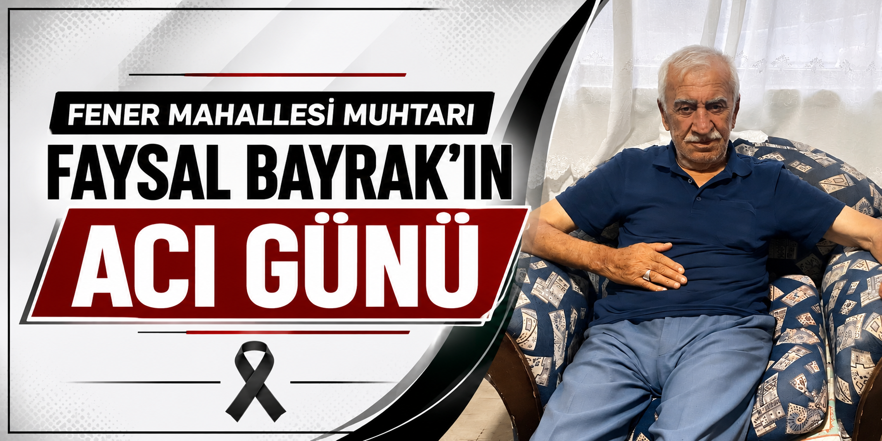 Fener Mahallesi Muhtarı Faysal Bayrak’ın Acı Günü