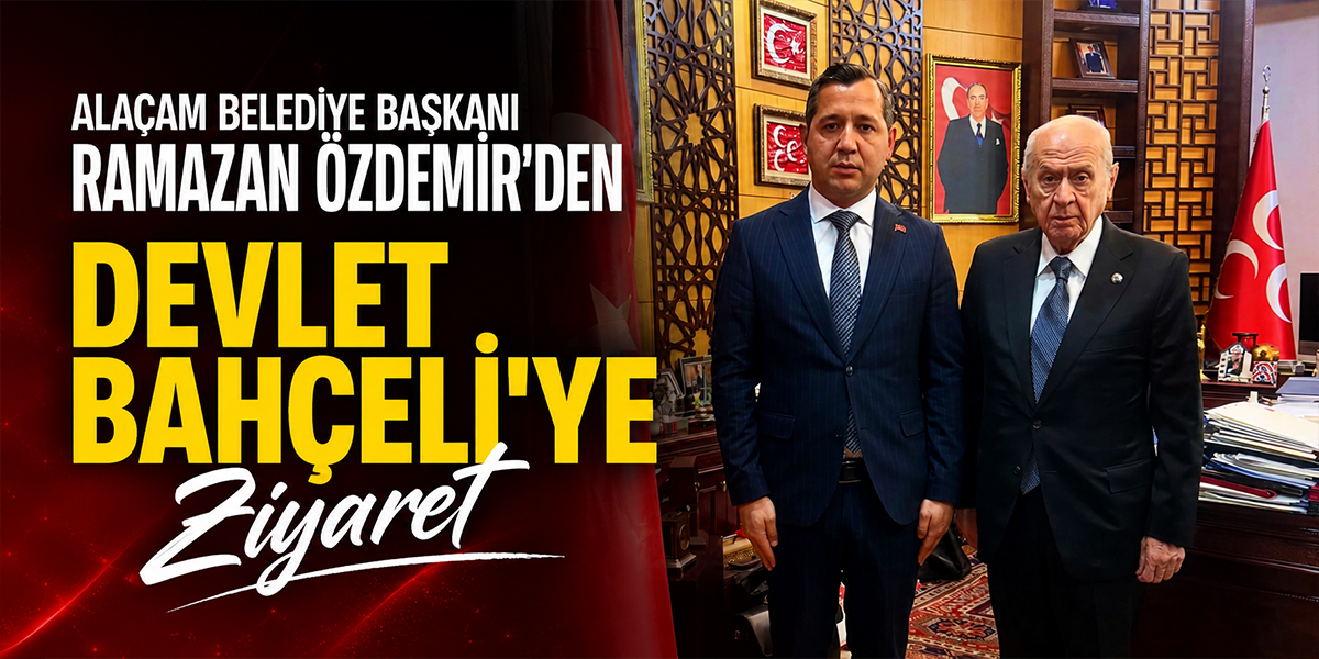 Alaçam Belediye Başkanı Ramazan Özdemir’den Devlet Bahçeli’ye Ziyaret