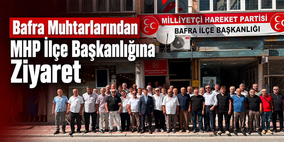 Bafra Muhtarlarından MHP İlçe Başkanlığına Ziyaret