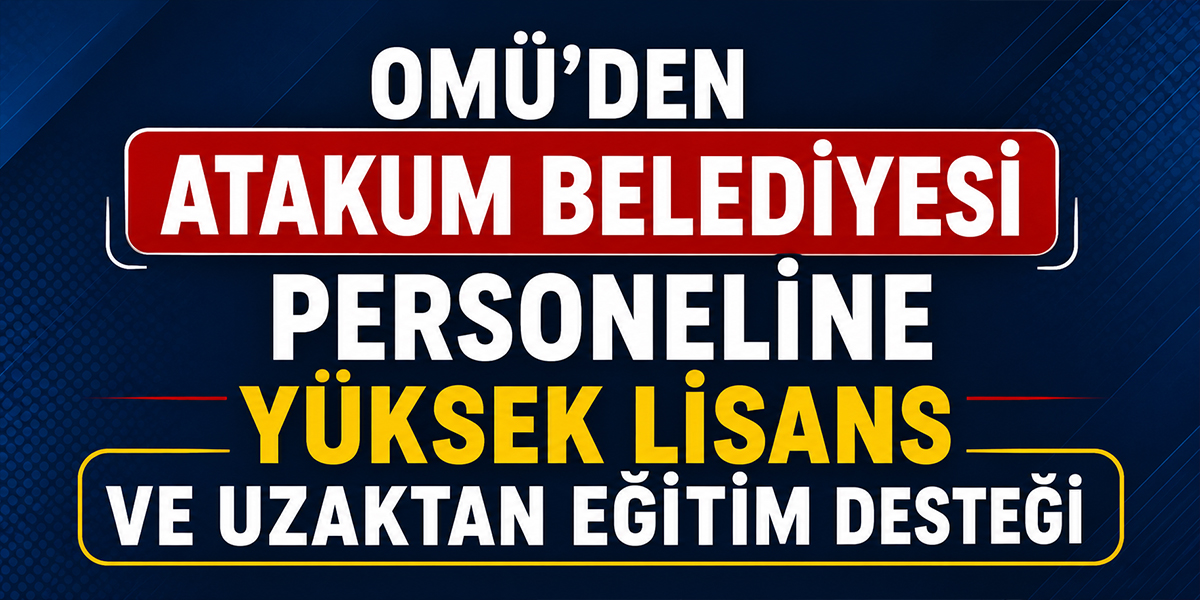 OMÜ’den Atakum Belediyesi Personeline Yüksek Lisans ve Uzaktan Eğitim Desteği