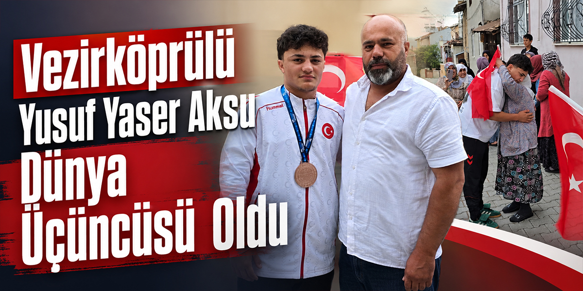 Vezirköprülü Yusuf Yaser Aksu Dünya Üçüncüsü Oldu