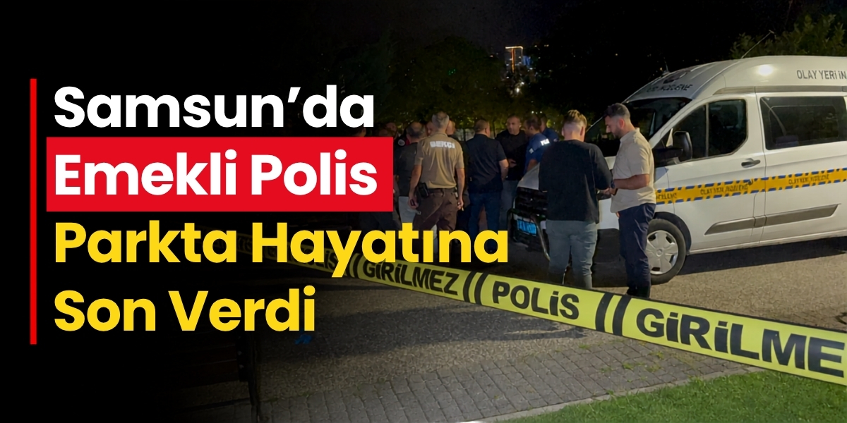 Samsun’da Emekli Polis Parkta Hayatına Son Verdi