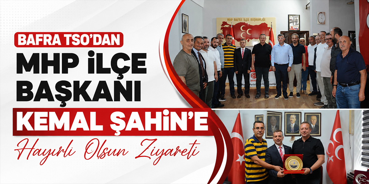 Bafra TSO’dan MHP İlçe Başkanı Kemal Şahin’e Hayırlı Olsun Ziyareti