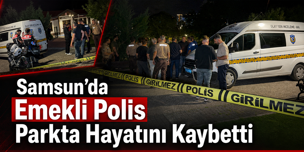 Samsun’da Emekli Polis Parkta Hayatını Kaybetti
