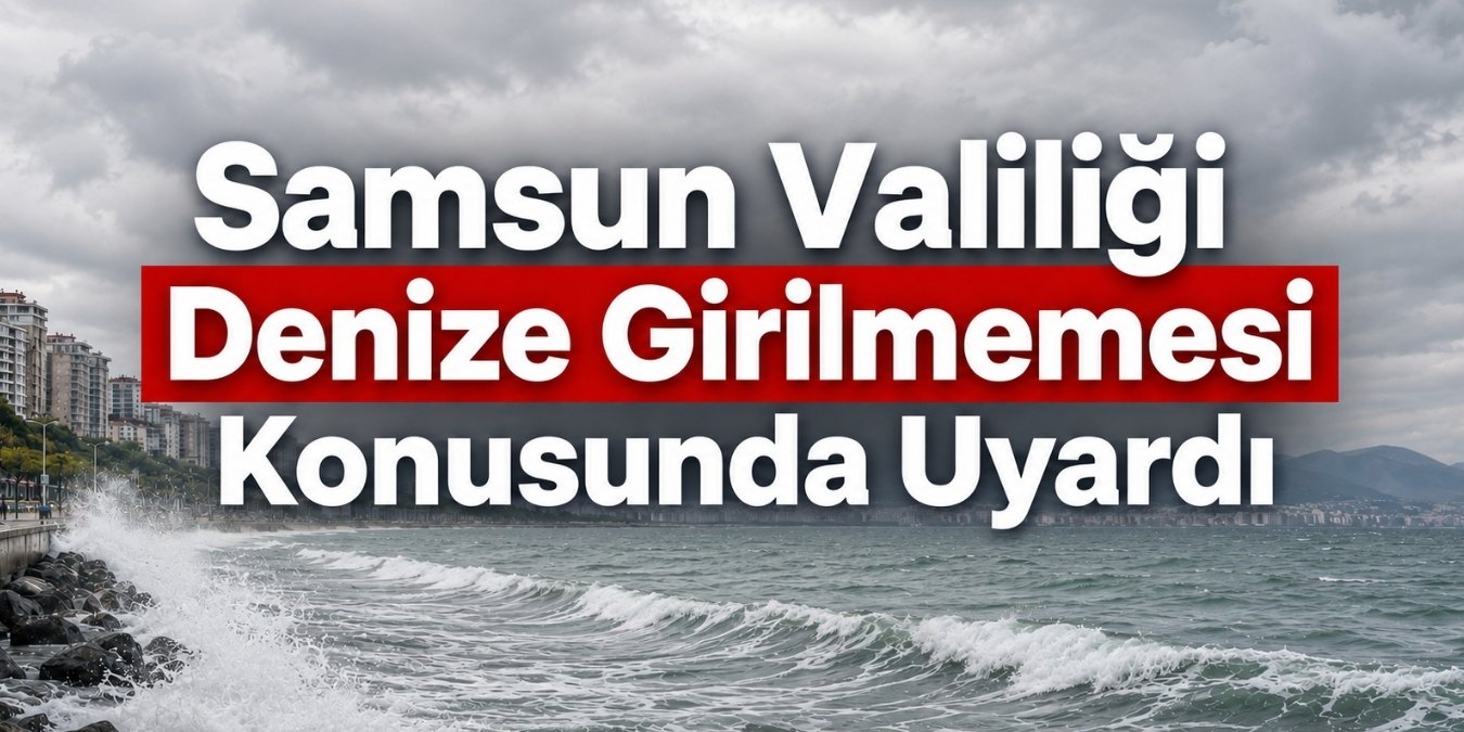 Samsun Valiliği Denize Girilmemesi Konusunda Uyardı
