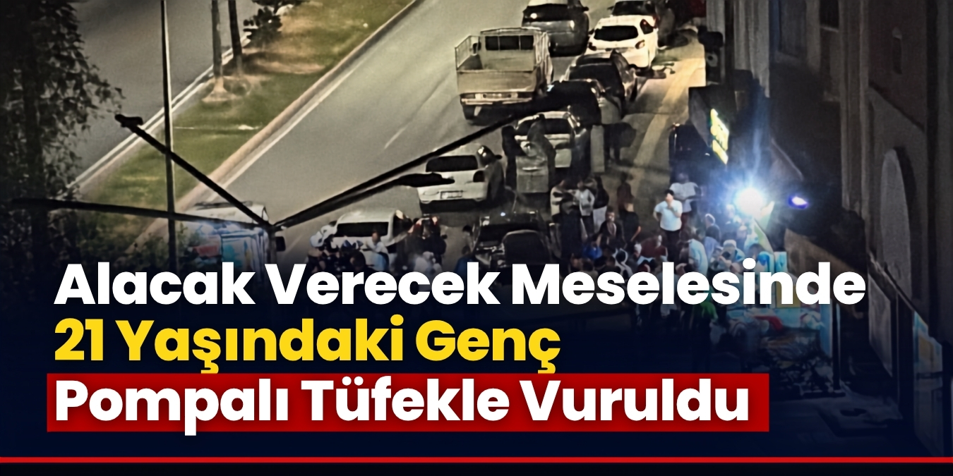 Alacak Verecek Meselesinde 21 Yaşındaki Genç Pompalı Tüfekle Vuruldu