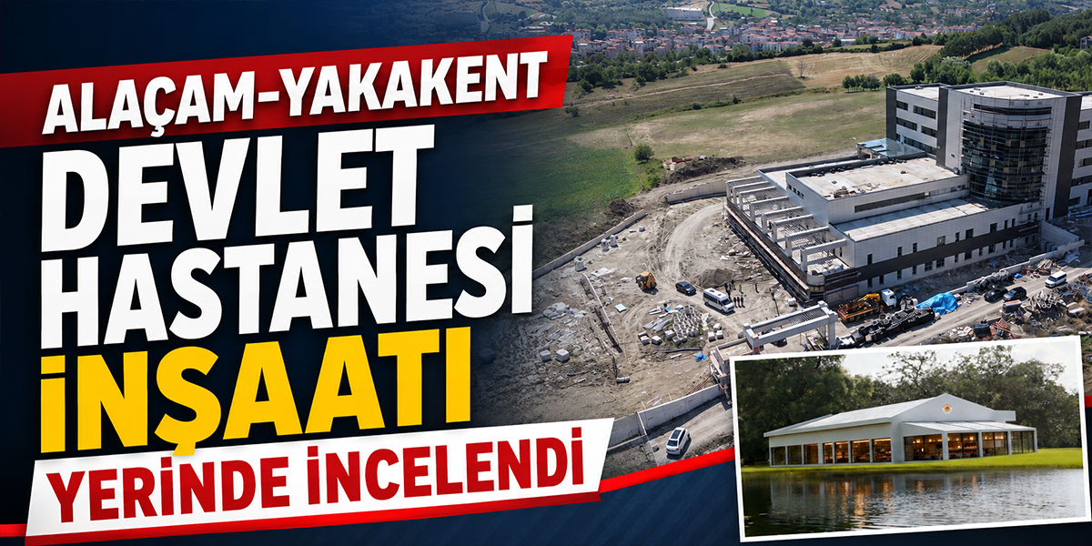 Alaçam-Yakakent Devlet Hastanesi İnşaatı Yerinde İncelendi