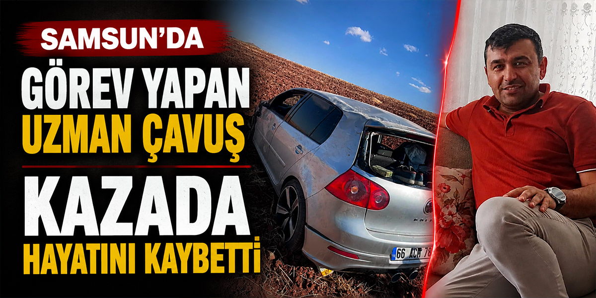 Samsun’da Görev Yapan Uzman Çavuş Kazada Hayatını Kaybetti
