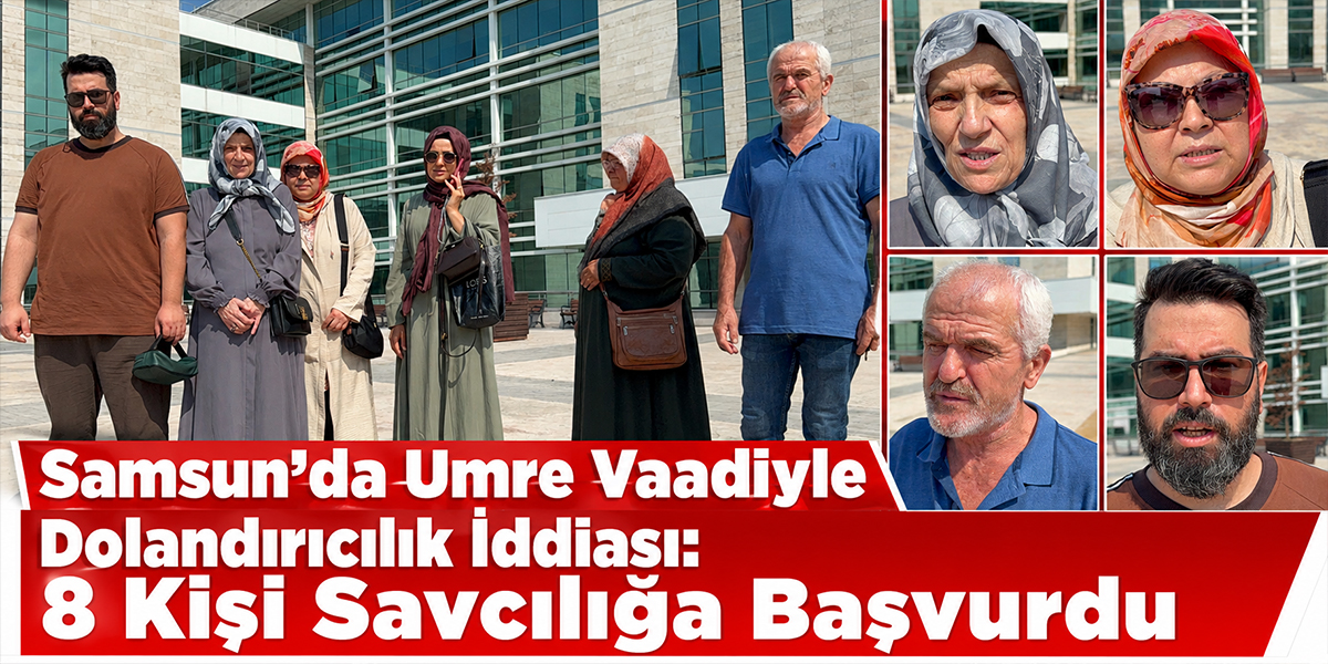 Samsun’da Umre Vaadiyle Dolandırıcılık İddiası: 8 Kişi Savcılığa Başvurdu