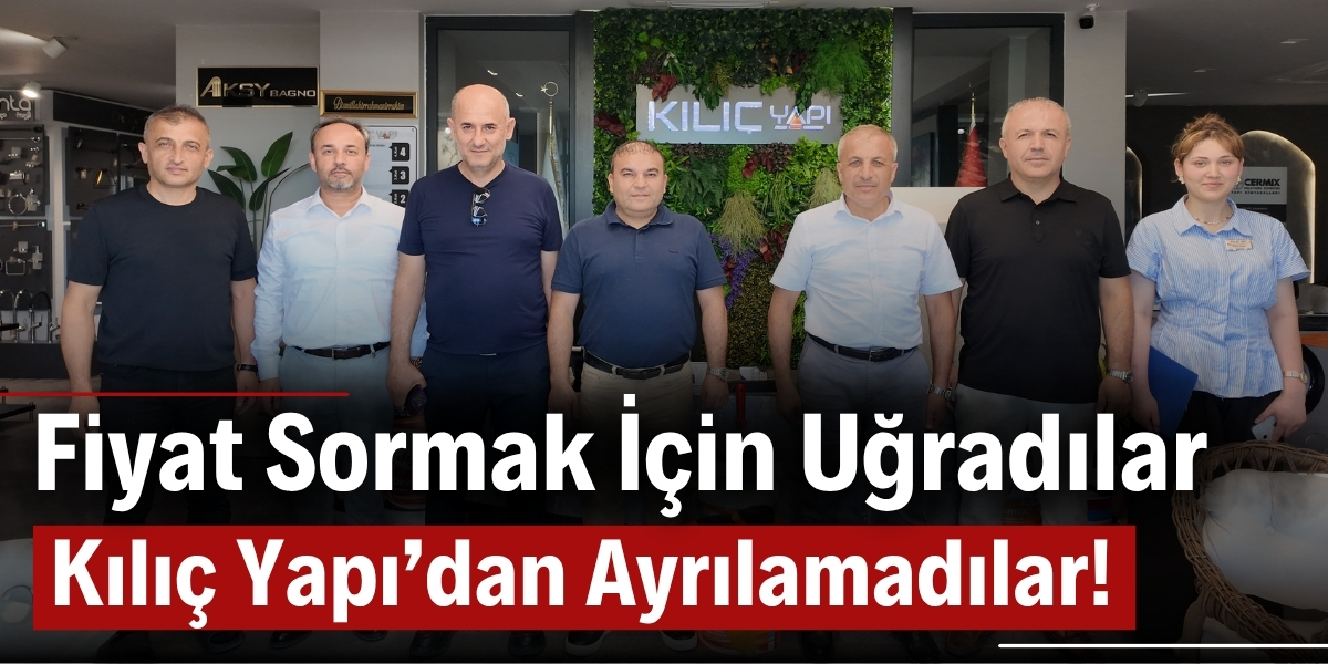 Fiyat Sormak İçin Uğradılar, Kılıç Yapı’dan Ayrılamadılar!