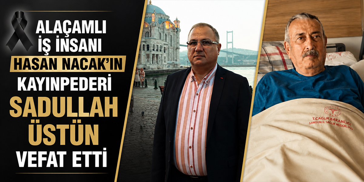 Alaçamlı İş İnsanı Hasan Nacak’ın Kayınpederi Sadullah Üstün Vefat Etti