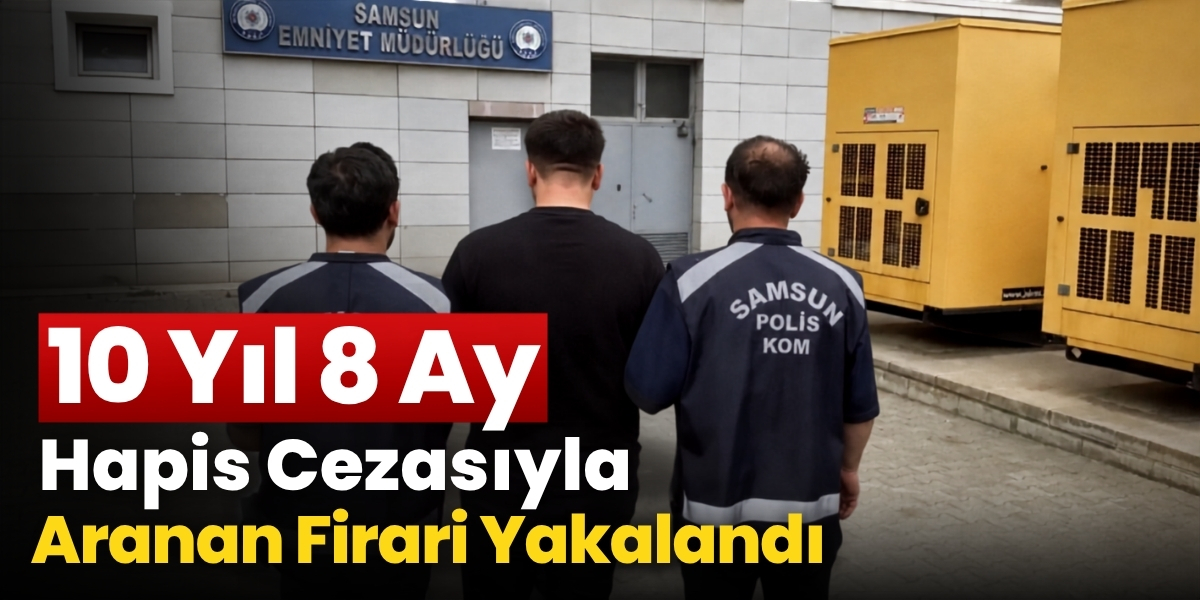10 Yıl 8 Ay Hapis Cezasıyla Aranan Firari Yakalandı