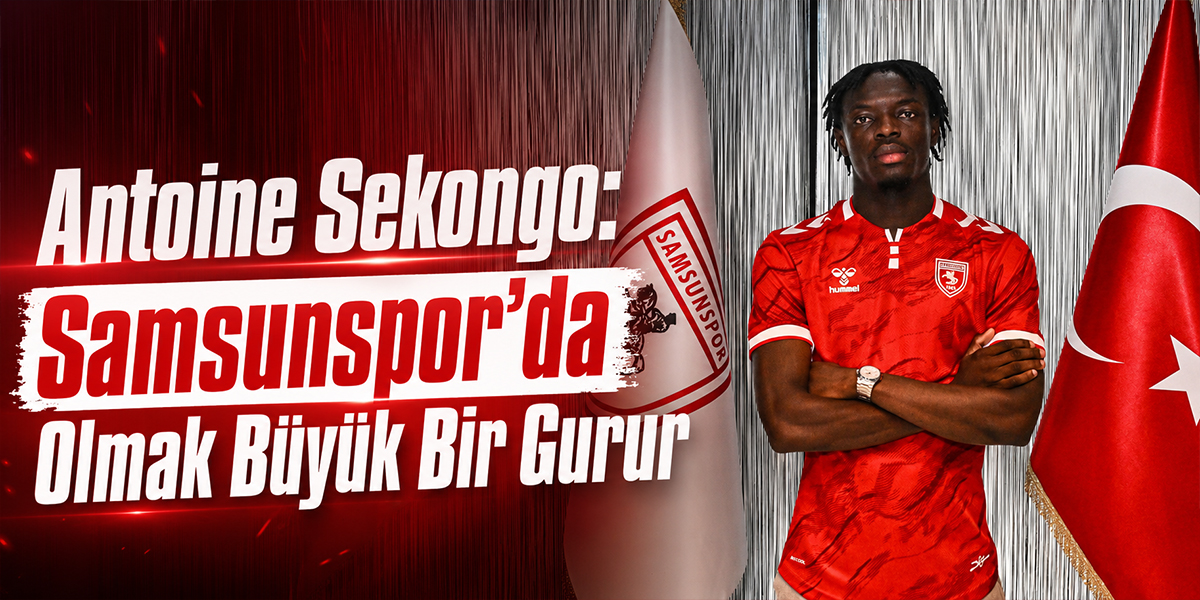 Antoine Sekongo: Samsunspor’da Olmak Büyük Bir Gurur