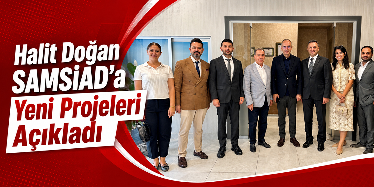 Halit Doğan SAMSİAD’a Yeni Projeleri Açıkladı