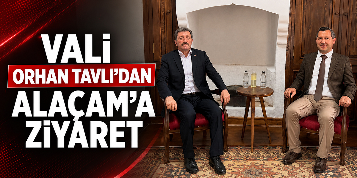 Vali Orhan Tavlı’dan Alaçam’a Ziyaret