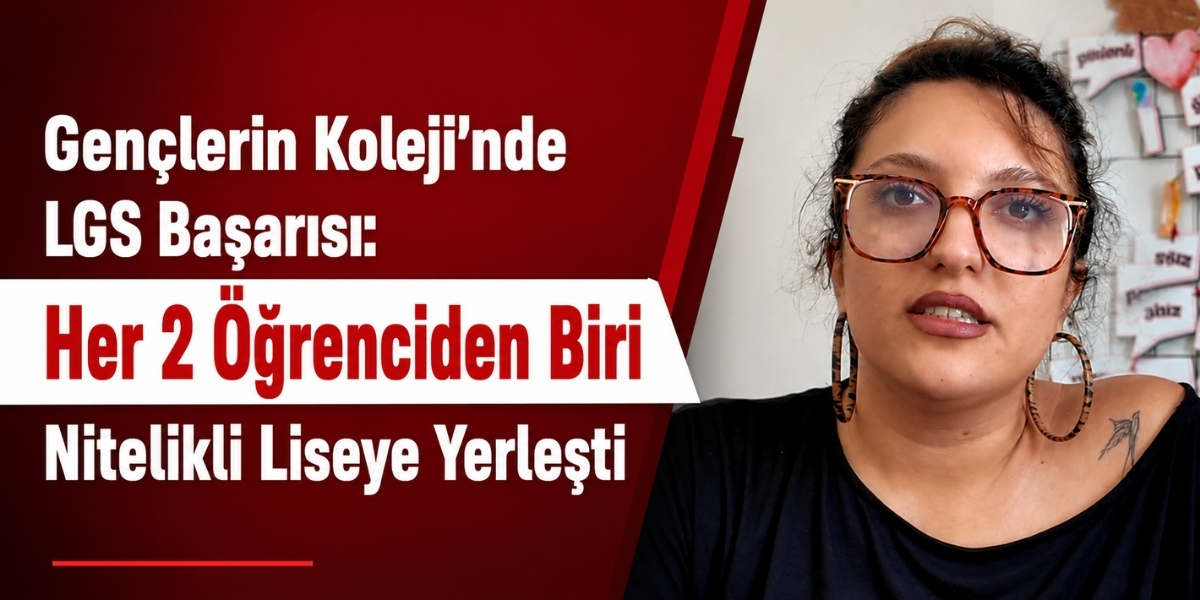 Gençlerin Koleji’nde LGS Başarısı: Her 2 Öğrenciden Biri Nitelikli Liseye Yerleşti
