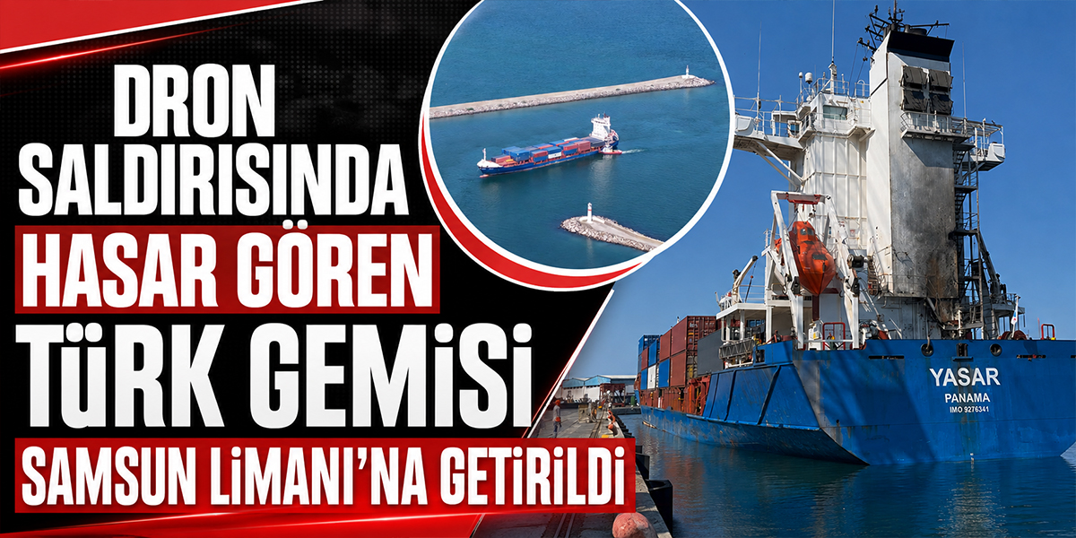 Dron Saldırısında Hasar Gören Türk Gemisi Samsun Limanı’na Getirildi