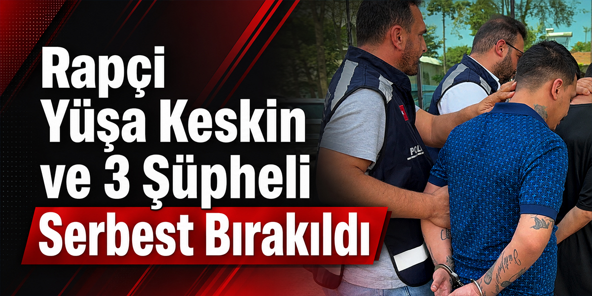 Rapçi Yüşa Keskin ve 3 Şüpheli Serbest Bırakıldı