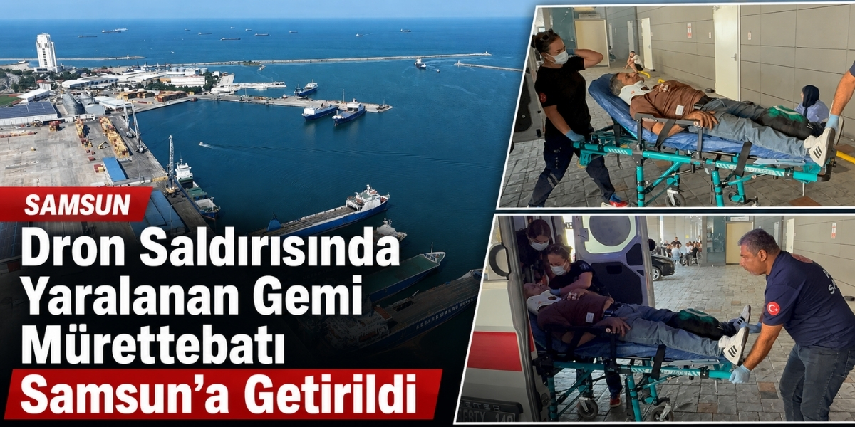 Dron Saldırısında Yaralanan Gemi Mürettebatı Samsun’a Getirildi