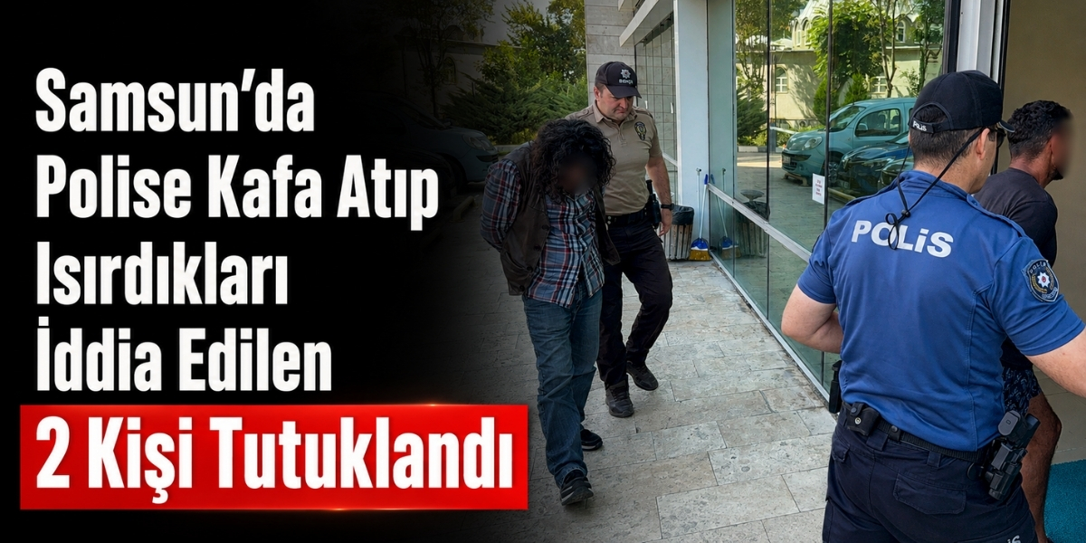 Samsun’da Polise Kafa Atıp Isırdıkları İddia Edilen 2 Kişi Tutuklandı