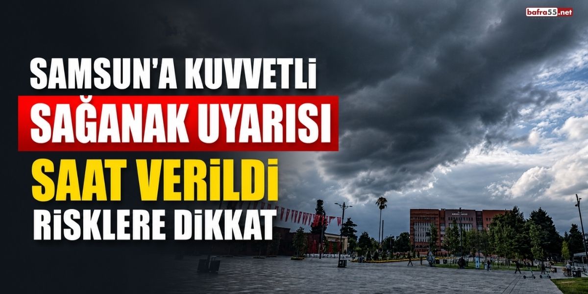Samsun’a Kuvvetli Sağanak Uyarısı: Saat Verildi, Risklere Dikkat