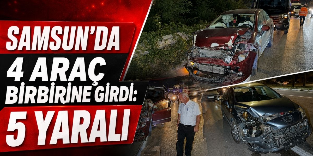 Samsun’da 4 Araç Birbirine Girdi: 5 Yaralı